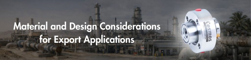Mechanical seal material and design selection for export industrial applications including corrosion resistant and high temperature operating conditions